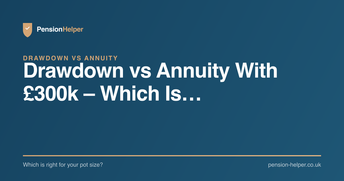 Pension Drawdown Risks Drawdown vs Annuity With £300k – Which Is… | PensionHelper