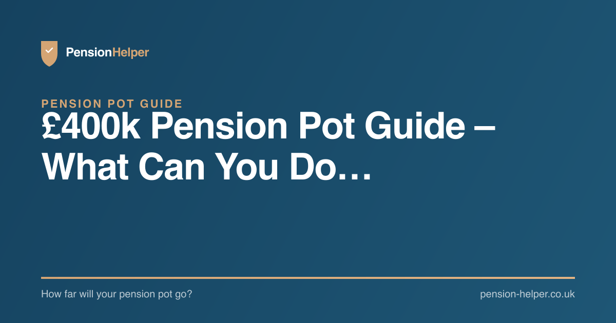 £400k Pension Pot Guide – What Can You Do… | PensionHelper